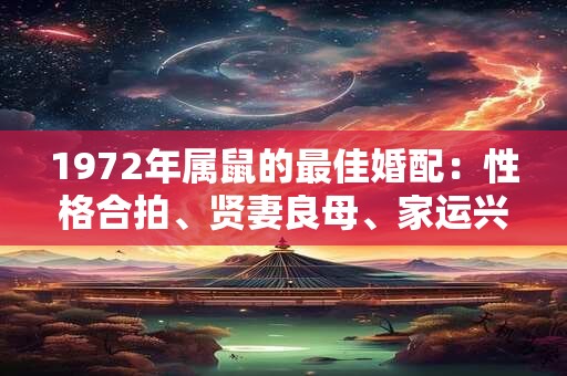 1972年属鼠的最佳婚配：性格合拍、贤妻良母、家运兴旺