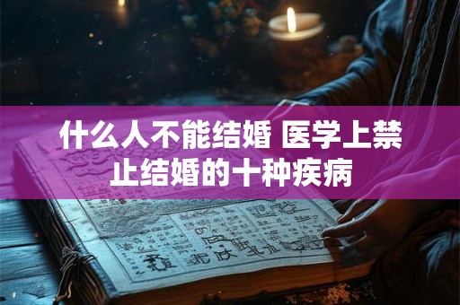 什么人不能结婚 医学上禁止结婚的十种疾病