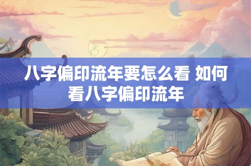 八字偏印流年要怎么看 如何看八字偏印流年