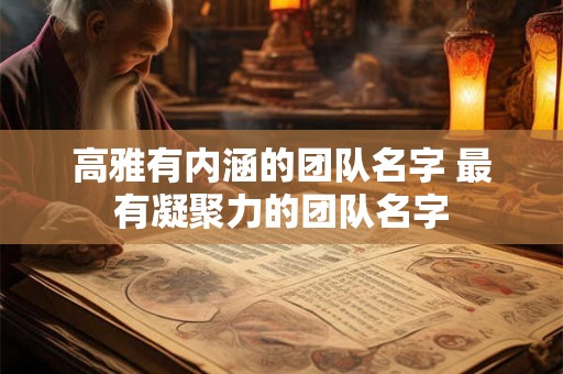 高雅有内涵的团队名字 最有凝聚力的团队名字