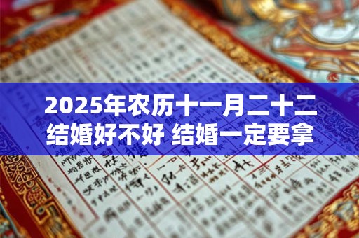 2025年农历十一月二十二结婚好不好 结婚一定要拿手捧花吗