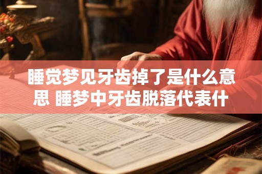 睡觉梦见牙齿掉了是什么意思 睡梦中牙齿脱落代表什么