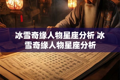 冰雪奇缘人物星座分析 冰雪奇缘人物星座分析