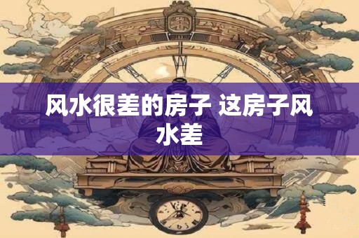 风水很差的房子 这房子风水差