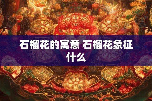 石榴花的寓意 石榴花象征什么