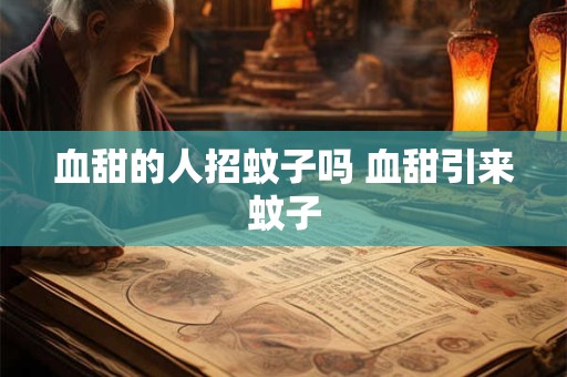 血甜的人招蚊子吗 血甜引来蚊子