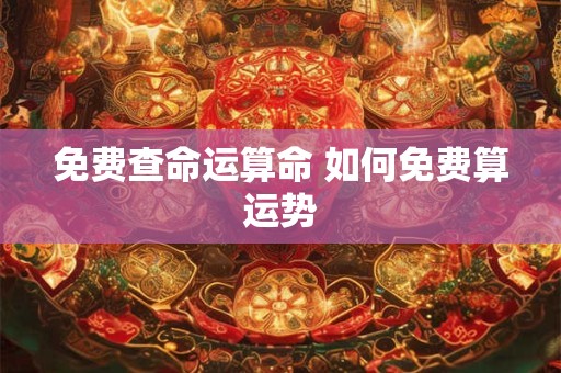 免费查命运算命 如何免费算运势
