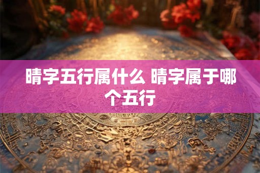 晴字五行属什么 晴字属于哪个五行