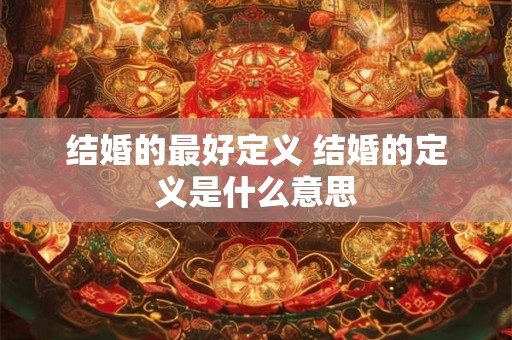 结婚的最好定义 结婚的定义是什么意思