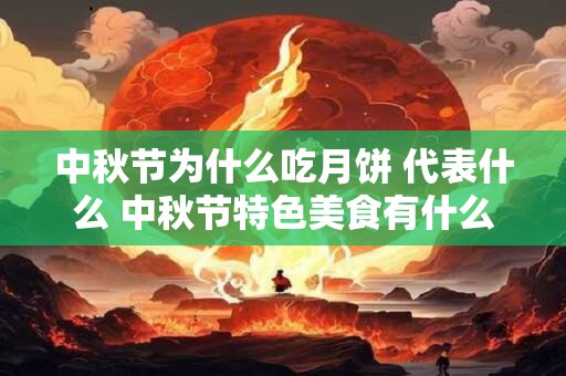 中秋节为什么吃月饼 代表什么 中秋节特色美食有什么