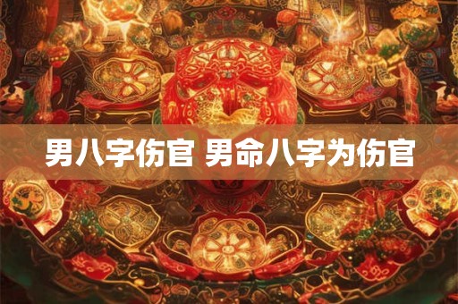 男八字伤官 男命八字为伤官