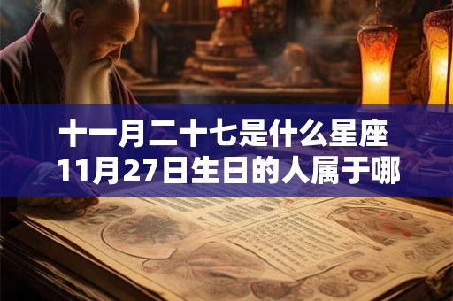 十一月二十七是什么星座 11月27日生日的人属于哪个星座