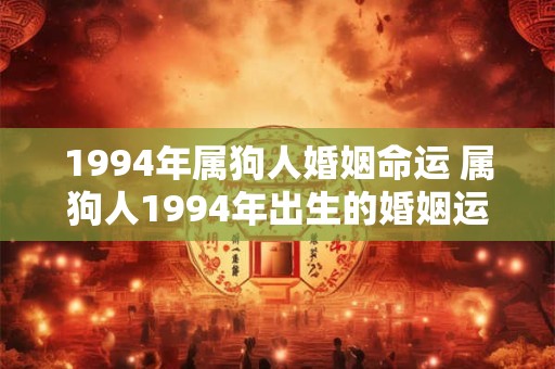 1994年属狗人婚姻命运 属狗人1994年出生的婚姻运如何
