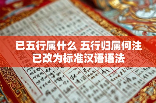 已五行属什么 五行归属何注已改为标准汉语语法