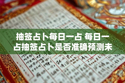 抽签占卜每日一占 每日一占抽签占卜是否准确预测未来