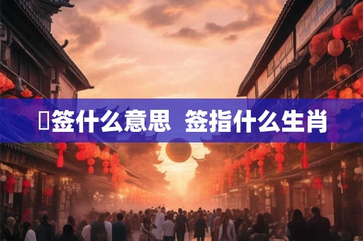 唵签什么意思  签指什么生肖