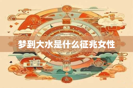 梦到大水是什么征兆女性