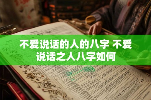 不爱说话的人的八字 不爱说话之人八字如何
