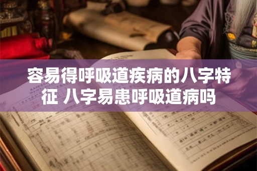 容易得呼吸道疾病的八字特征 八字易患呼吸道病吗