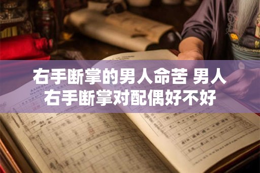 右手断掌的男人命苦 男人右手断掌对配偶好不好