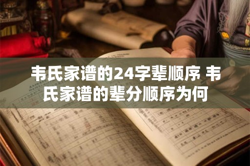 韦氏家谱的24字辈顺序 韦氏家谱的辈分顺序为何