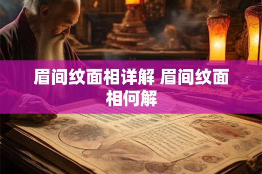 眉间纹面相详解 眉间纹面相何解