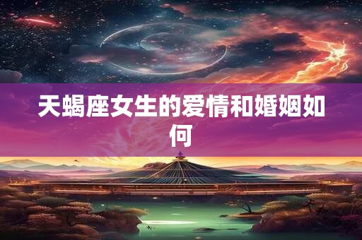 天蝎座女生的爱情和婚姻如何