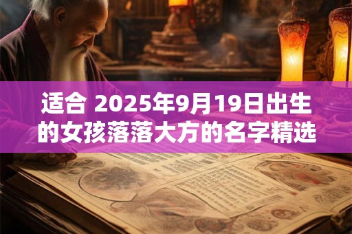 适合 2025年9月19日出生的女孩落落大方的名字精选