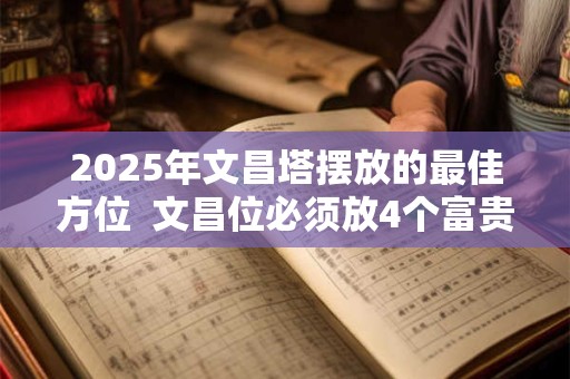 2025年文昌塔摆放的最佳方位  文昌位必须放4个富贵竹吗
