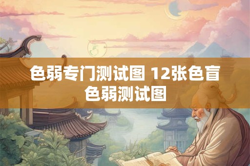 色弱专门测试图 12张色盲色弱测试图