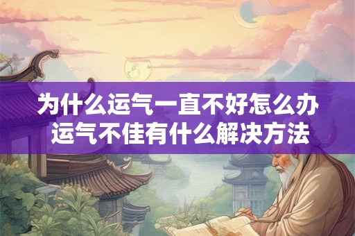 为什么运气一直不好怎么办 运气不佳有什么解决方法