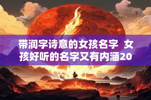 带润字诗意的女孩名字  女孩好听的名字又有内涵2025年属兔