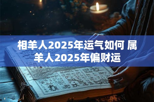 相羊人2025年运气如何 属羊人2025年偏财运