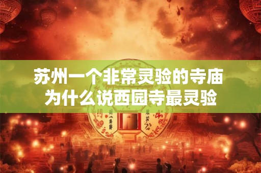 苏州一个非常灵验的寺庙 为什么说西园寺最灵验