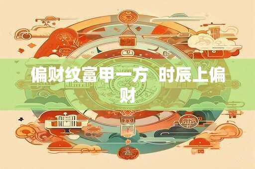 偏财纹富甲一方  时辰上偏财