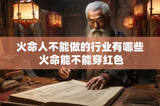 火命人不能做的行业有哪些 火命能不能穿红色