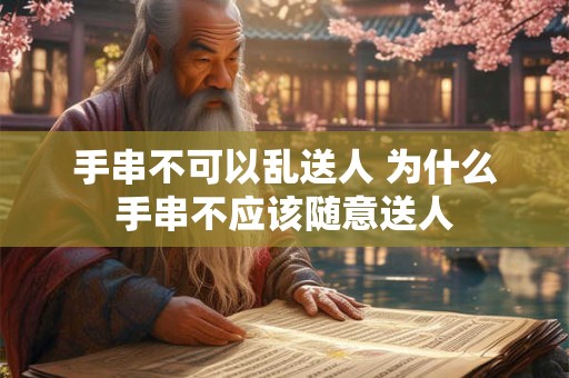 手串不可以乱送人 为什么手串不应该随意送人