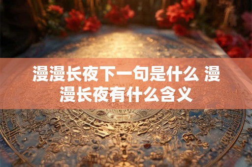漫漫长夜下一句是什么 漫漫长夜有什么含义