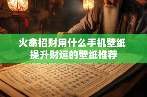 火命招财用什么手机壁纸 提升财运的壁纸推荐