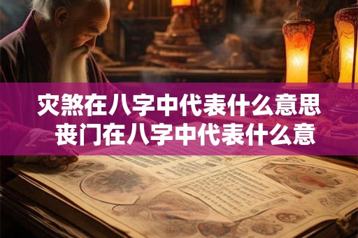 灾煞在八字中代表什么意思  丧门在八字中代表什么意思