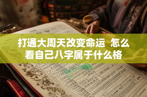 打通大周天改变命运  怎么看自己八字属于什么格