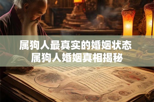 属狗人最真实的婚姻状态 属狗人婚姻真相揭秘