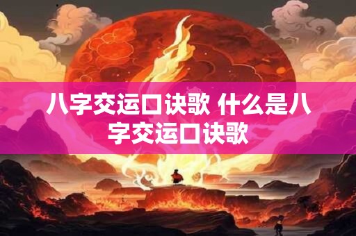 八字交运口诀歌 什么是八字交运口诀歌