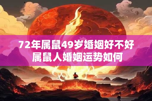 72年属鼠49岁婚姻好不好 属鼠人婚姻运势如何