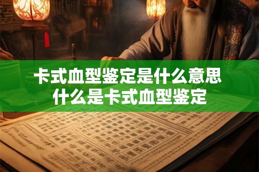 卡式血型鉴定是什么意思 什么是卡式血型鉴定