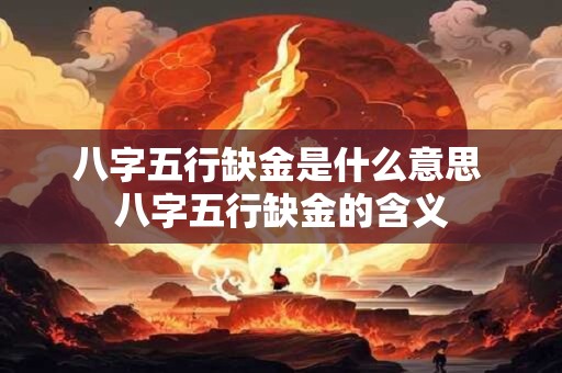 八字五行缺金是什么意思 八字五行缺金的含义
