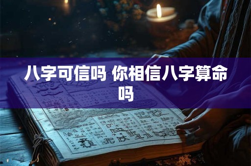 八字可信吗 你相信八字算命吗