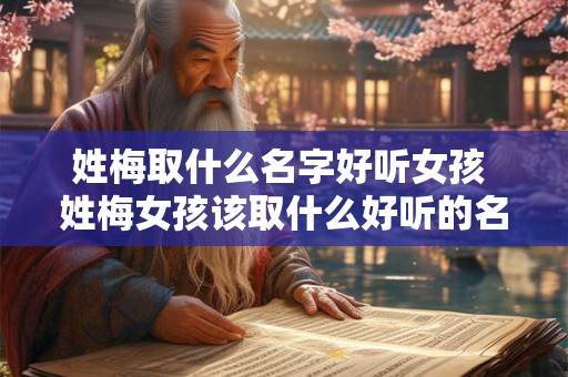 姓梅取什么名字好听女孩 姓梅女孩该取什么好听的名字