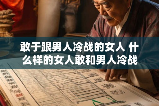 敢于跟男人冷战的女人 什么样的女人敢和男人冷战