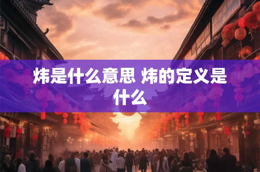 炜是什么意思 炜的定义是什么